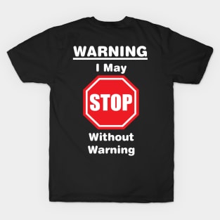 Warning, I may stop without warning T-Shirt